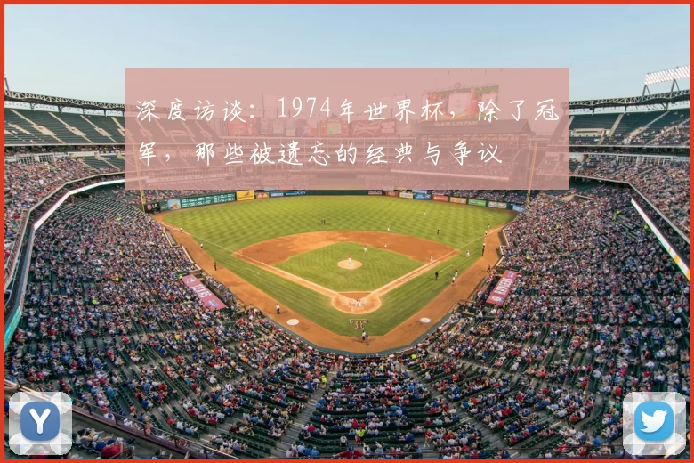 深度访谈：1974年世界杯，除了冠军，那些被遗忘的经典与争议