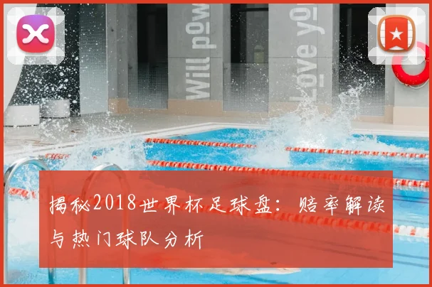 揭秘2018世界杯足球盘：赔率解读与热门球队分析